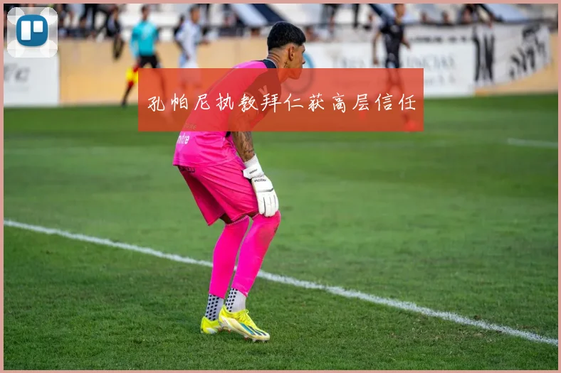 孔帕尼执教拜仁获高层信任