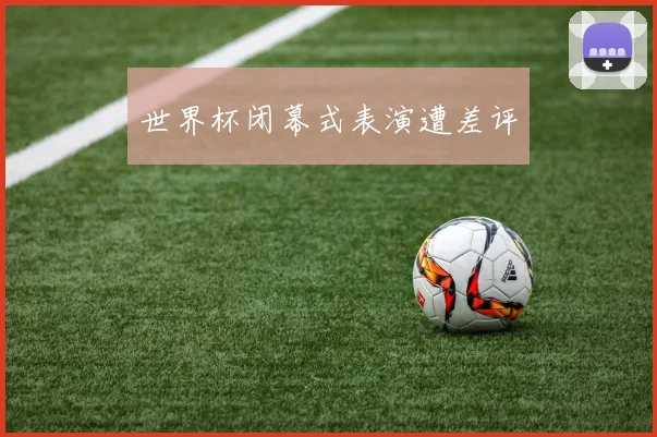 世界杯闭幕式表演遭差评